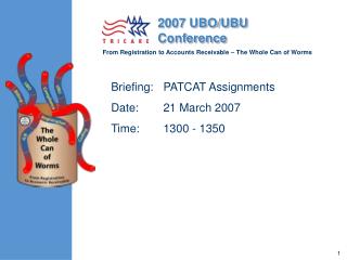 Briefing:	PATCAT Assignments Date:	21 March 2007 Time:	1300 - 1350