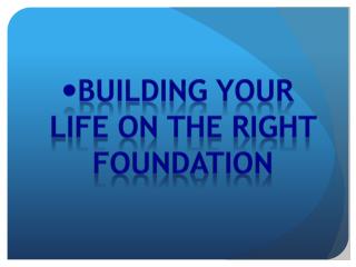 Building your life on the right foundation