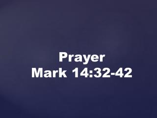 Prayer Mark 14:32-42
