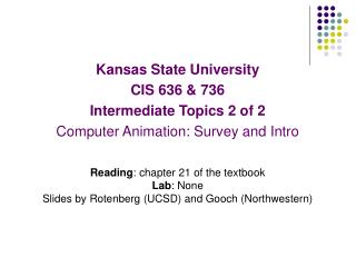 Kansas State University CIS 636 & 736 Intermediate Topics 2 of 2 Computer Animation: Survey and Intro Reading : cha