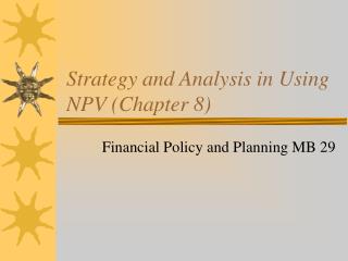 Strategy and Analysis in Using NPV (Chapter 8)