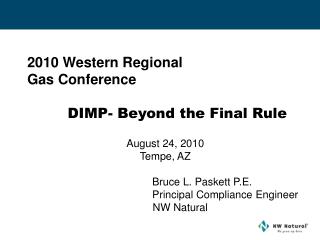 2010 Western Regional Gas Conference DIMP- Beyond the Final Rule August 24, 2010 Tempe, AZ