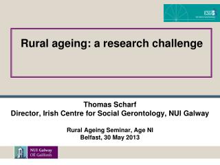 Thomas Scharf Director, Irish Centre for Social Gerontology, NUI Galway