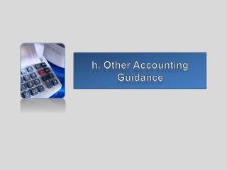 h. Other Accounting Guidance