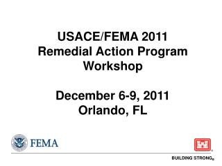 USACE/FEMA 2011 Remedial Action Program Workshop December 6-9, 2011 Orlando, FL