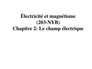 Électricité et magnétisme (203-NYB) Chapitre 2: Le champ électrique