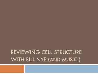 Reviewing cell structure with Bill Nye ( and Music !)