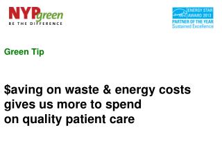 Green Tip $aving on waste &amp; energy costs gives us more to spend on quality patient care