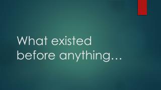 What existed before anything…