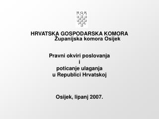 HRVATSKA GOSPODARSKA KOMORA Županijska komora Osijek Pravni okviri poslovanja i