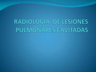 RADIOLOGIA DE LESIONES PULMONARES CAVITADAS