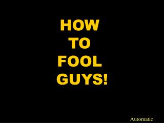 HOW TO FOOL GUYS!