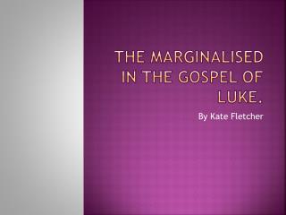 The Marginalised In the Gospel of Luke.
