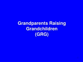 Grandparents Raising Grandchildren (GRG)