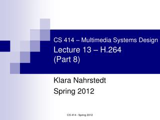 CS 414 – Multimedia Systems Design Lecture 13 – H.264 (Part 8)