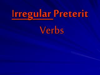 I rregular Preterit Verbs