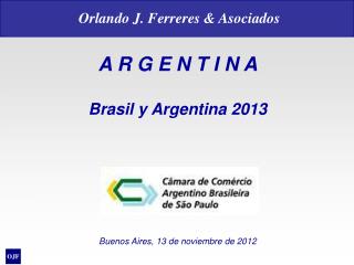 A R G E N T I N A Brasil y Argentina 2013 Buenos Aires, 13 de noviembre de 2012