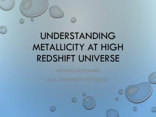 Understanding Metallicity at High Redshift Universe