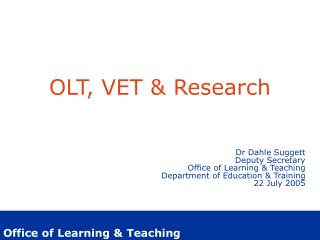 OLT, VET &amp; Research Dr Dahle Suggett Deputy Secretary Office of Learning &amp; Teaching