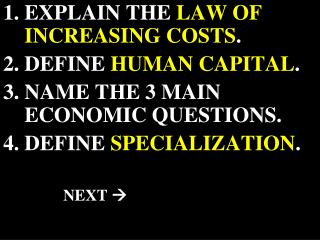 EXPLAIN THE LAW OF INCREASING COSTS . DEFINE HUMAN CAPITAL . NAME THE 3 MAIN ECONOMIC QUESTIONS.