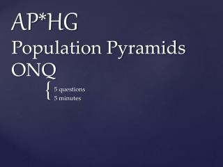 AP*HG Population Pyramids ONQ