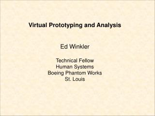 Virtual Prototyping and Analysis Ed Winkler Technical Fellow Human Systems Boeing Phantom Works