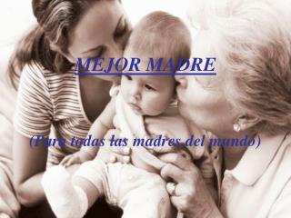 MEJOR MADRE (Para todas las madres del mundo)