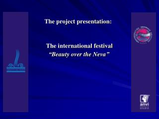 The project presentation : The international festival “ Beauty over the Neva ”