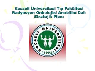 Kocaeli Üniversitesi Tıp Fakültesi Radyasyon Onkolojisi Anabilim Dalı Stratejik Planı