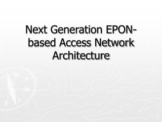 Next Generation EPON-based Access Network Architecture