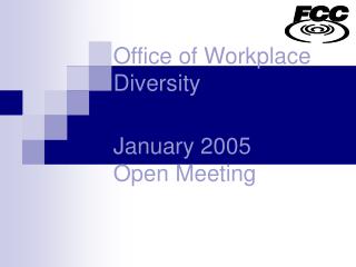 Office of Workplace Diversity January 2005 Open Meeting