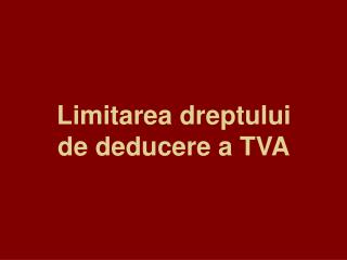 Limitarea dreptului de deducere a TVA