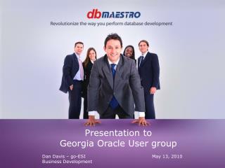 Presentation to Georgia Oracle User group Dan Davis – go-ESI					May 13, 2010 Business Development