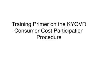 Training Primer on the KYOVR Consumer Cost Participation Procedure