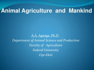 A.A. Aganga. Ph.D . Department of Animal Science and Production Faculty of Agriculture