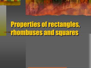 Properties of rectangles, rhombuses and squares