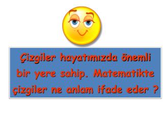 Çizgiler hayatımızda önemli bir yere sahip. Matematikte çizgiler ne anlam ifade eder ?