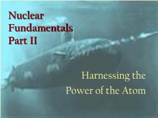 Nuclear Fundamentals Part II