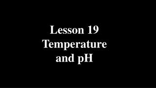 Lesson 19 Temperature and pH