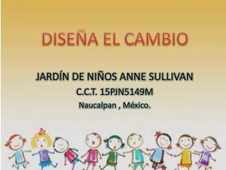 JARDÍN DE NIÑOS ANNE SULLIVAN C.C.T. 15PJN5149M Naucalpan , México.