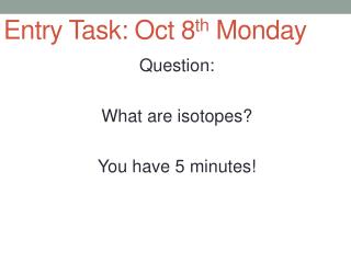Entry Task: Oct 8 th Monday