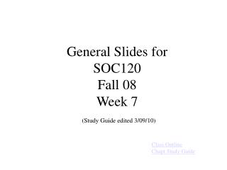 General Slides for SOC120 Fall 08 Week 7 (Study Guide edited 3/09/10)