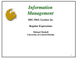 DIG 3563: Lecture 2a: Regular Expressions Michael Moshell University of Central Florida