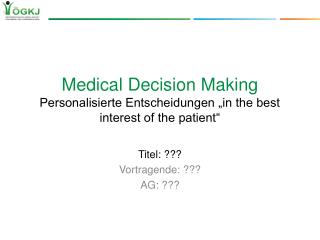 Medical Decision Making Personalisierte Entscheidungen „in the best interest of the patient“