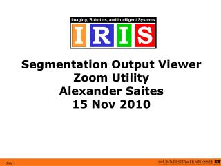 Segmentation Output Viewer Zoom Utility Alexander Saites 15 Nov 2010