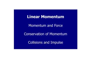 Linear Momentum Momentum and Force Conservation of Momentum Collisions and Impulse