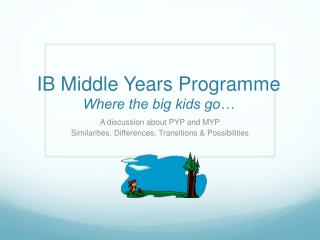 IB Middle Years Programme Where the big kids go…