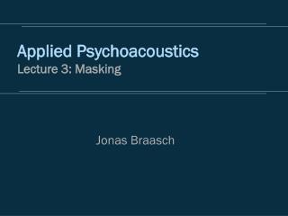 Applied Psychoacoustics Lecture 3: Masking