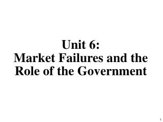 Unit 6: Market Failures and the Role of the Government