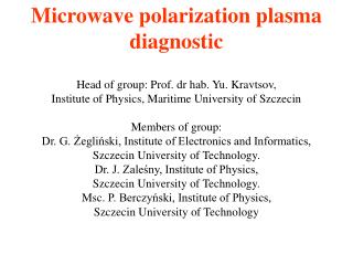 Microwave polarization plasma diagnostic Head of group: Prof. dr hab. Yu . Kravtsov,